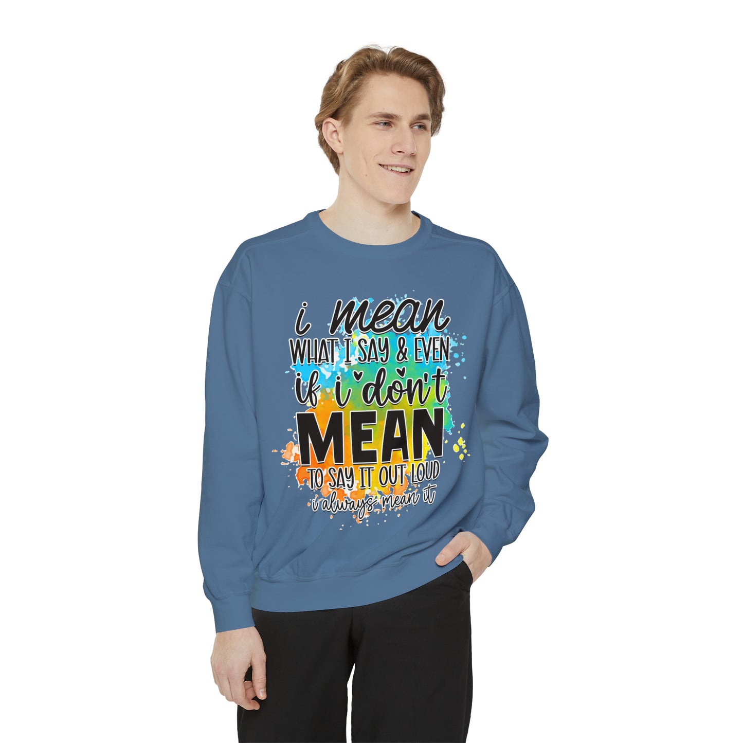 I Mean What Unisex Garment-Dyed Sweatshirt