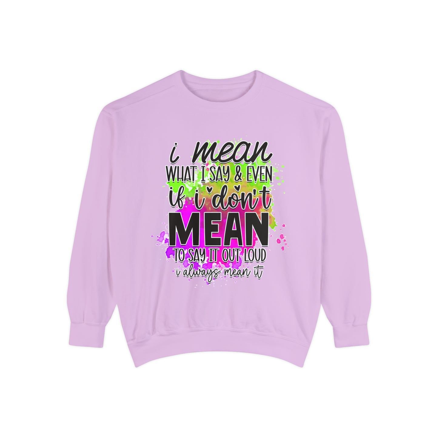 Mean What I Say Unisex Garment-Dyed Sweatshirt