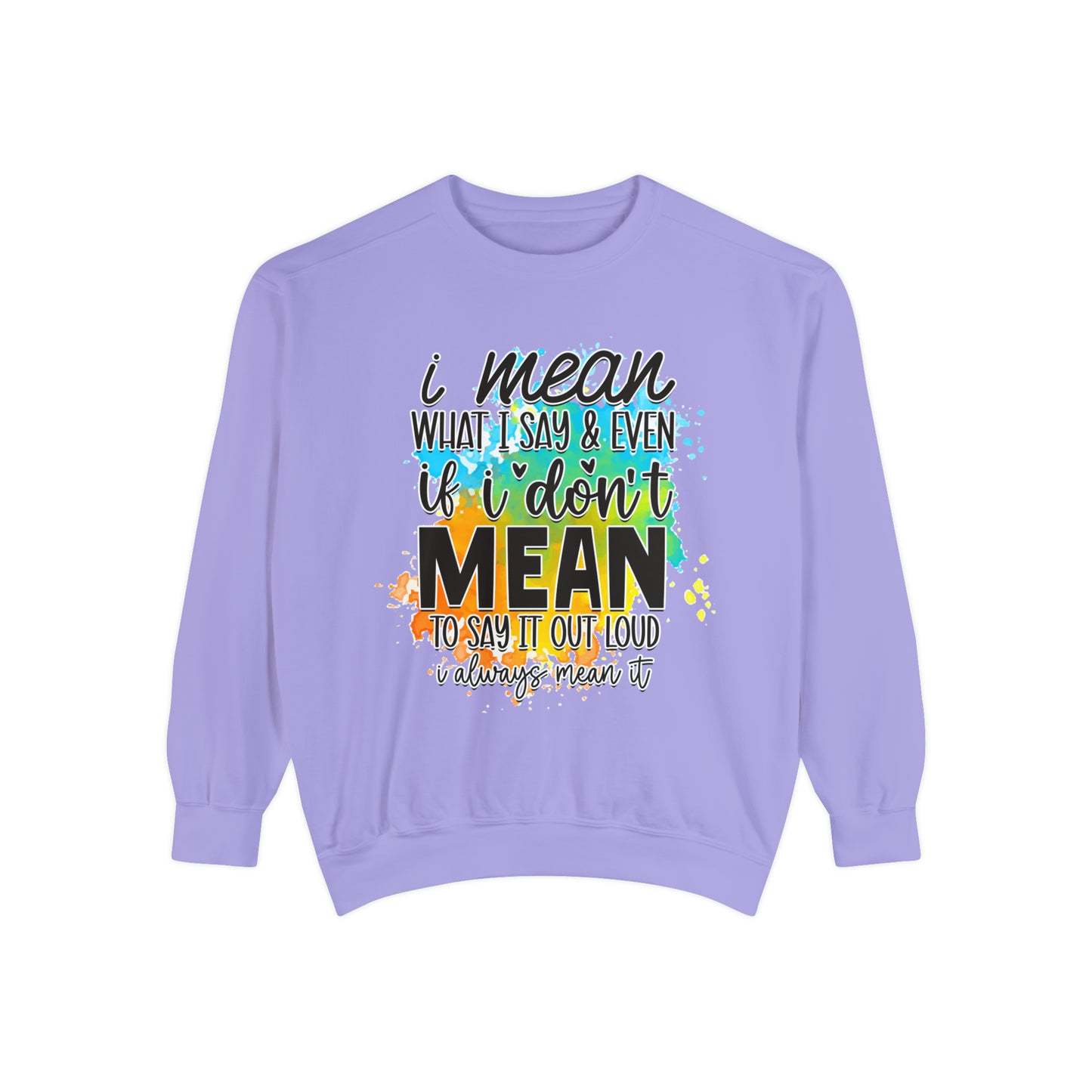 I Mean What Unisex Garment-Dyed Sweatshirt