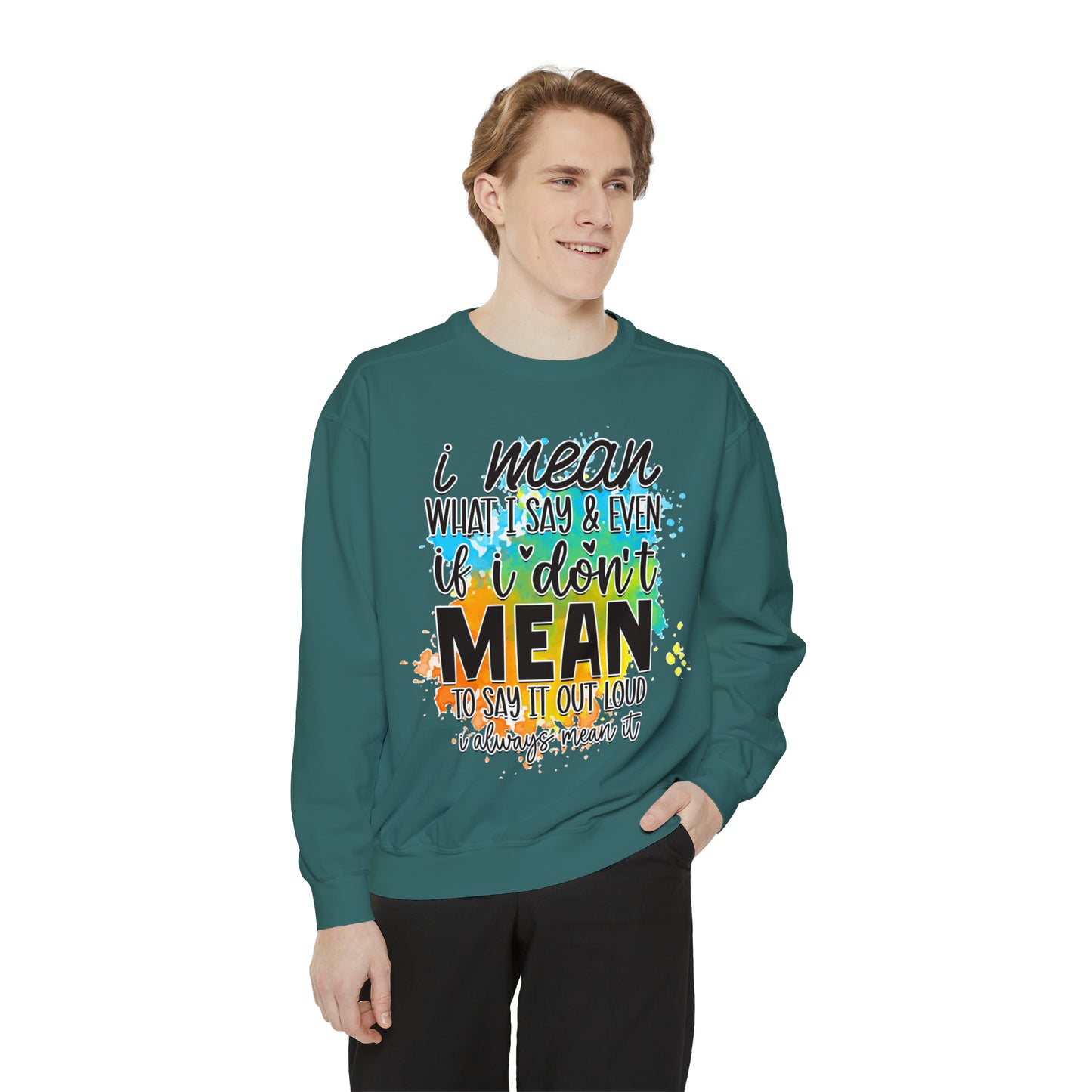 I Mean What Unisex Garment-Dyed Sweatshirt