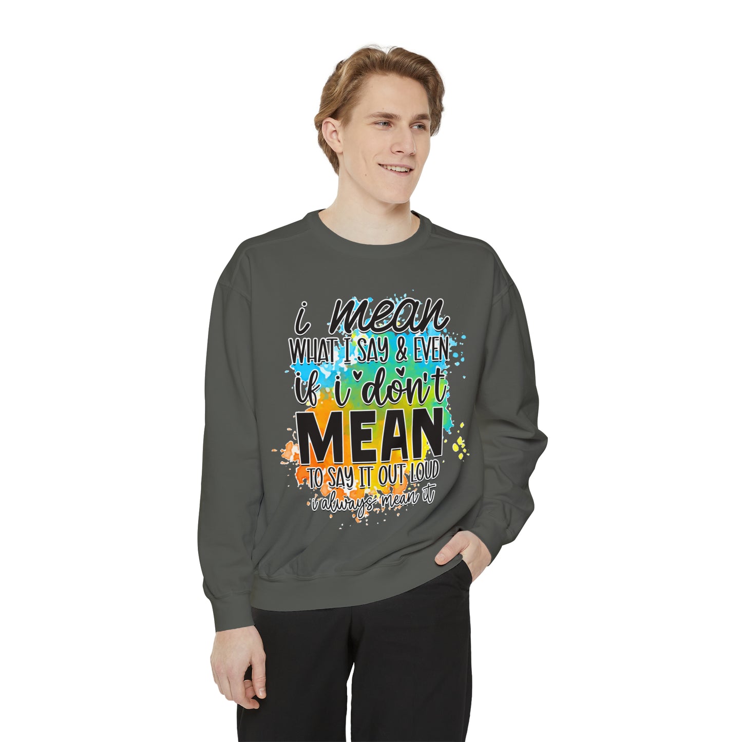 I Mean What Unisex Garment-Dyed Sweatshirt