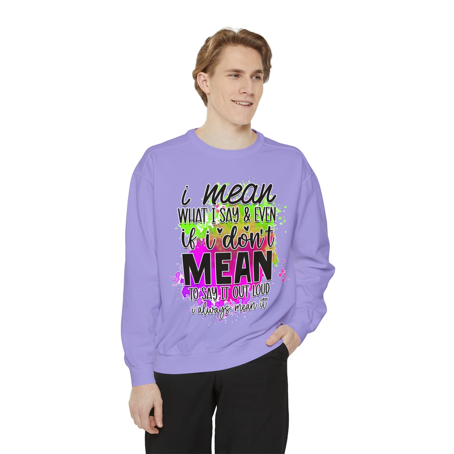 Mean What I Say Unisex Garment-Dyed Sweatshirt