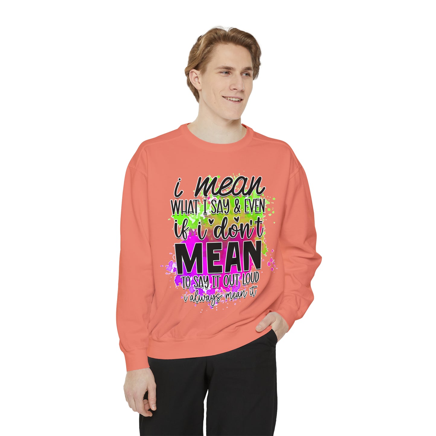 Mean What I Say Unisex Garment-Dyed Sweatshirt