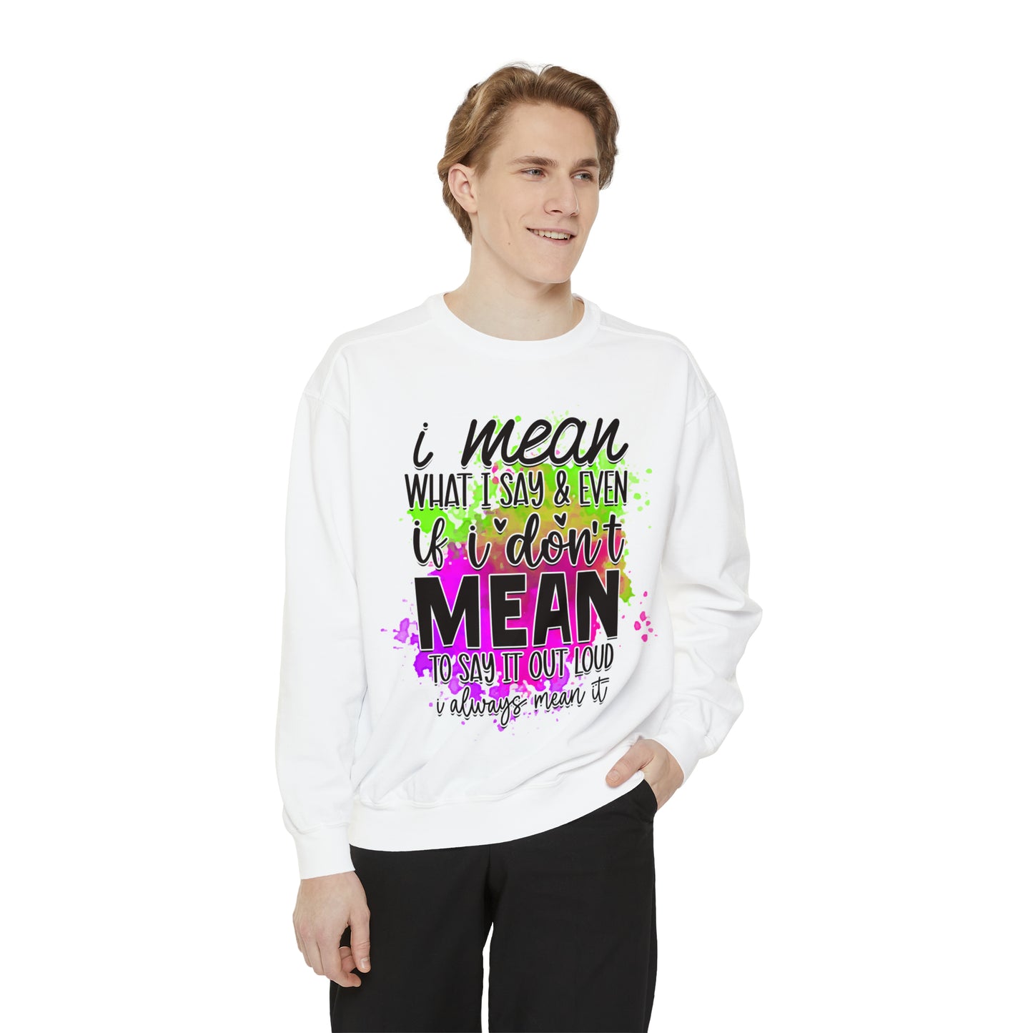 Mean What I Say Unisex Garment-Dyed Sweatshirt