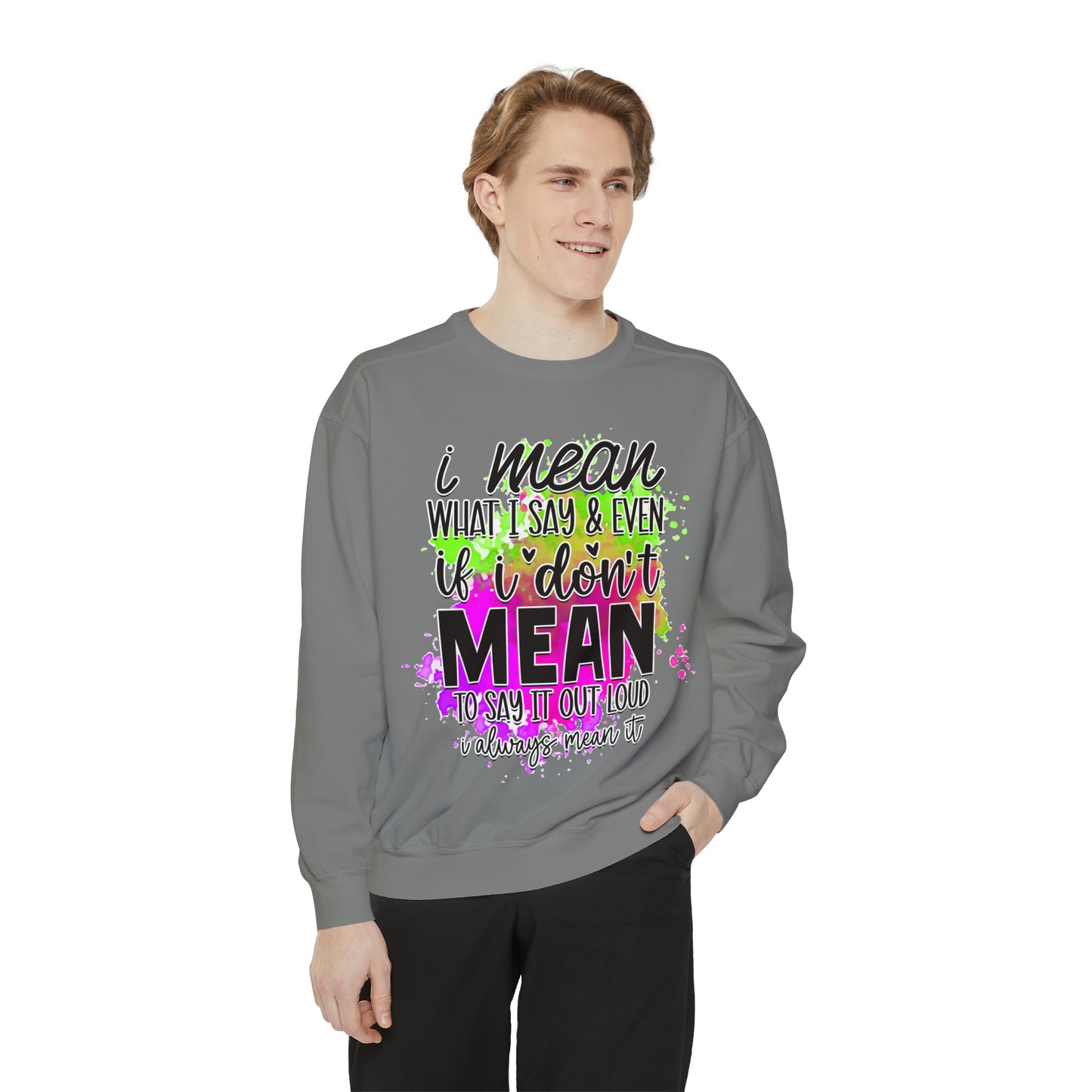 Mean What I Say Unisex Garment-Dyed Sweatshirt