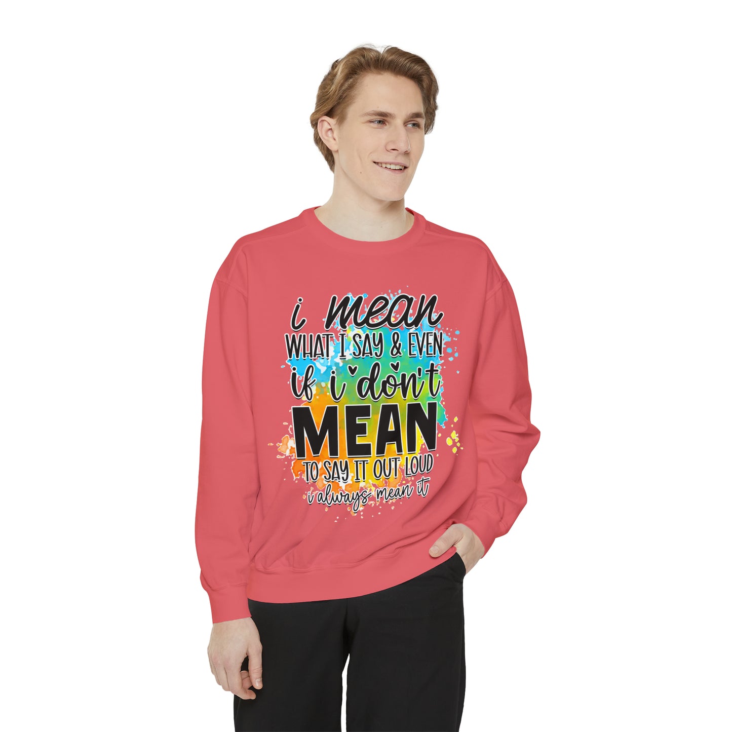 I Mean What Unisex Garment-Dyed Sweatshirt