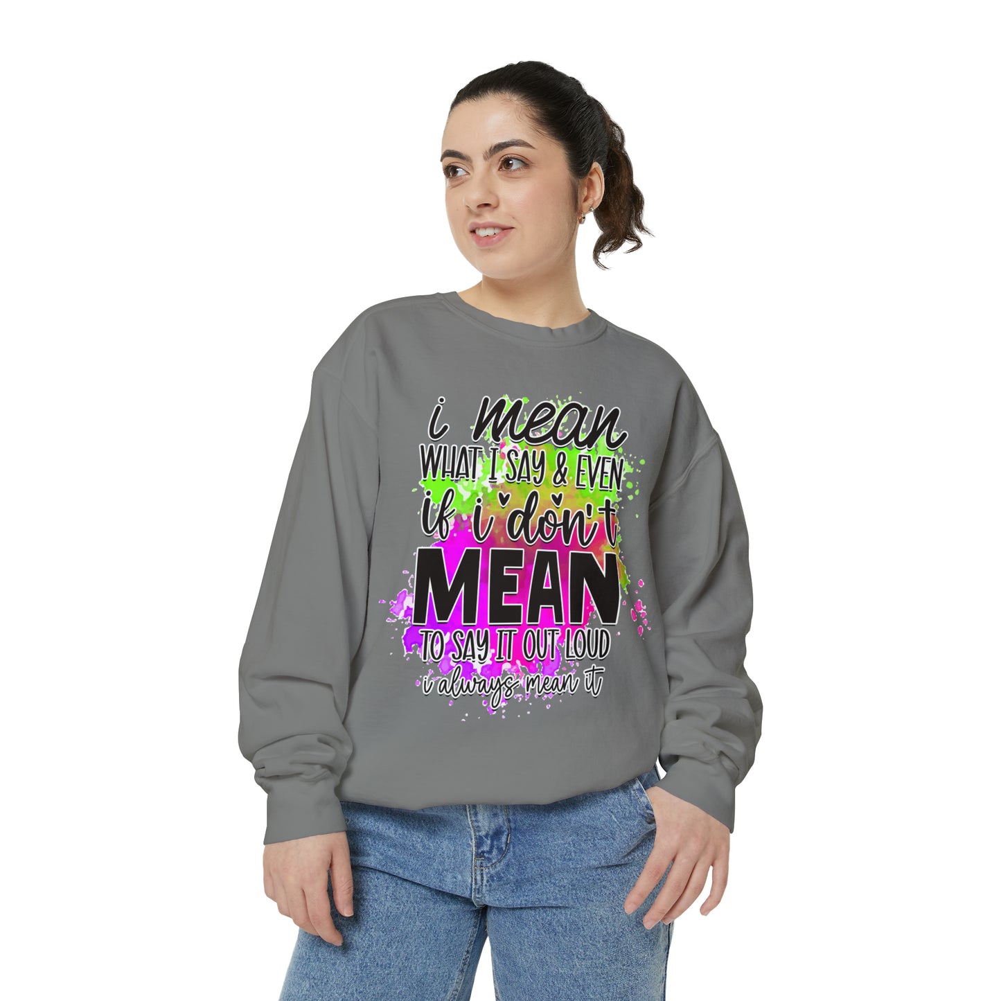 Mean What I Say Unisex Garment-Dyed Sweatshirt