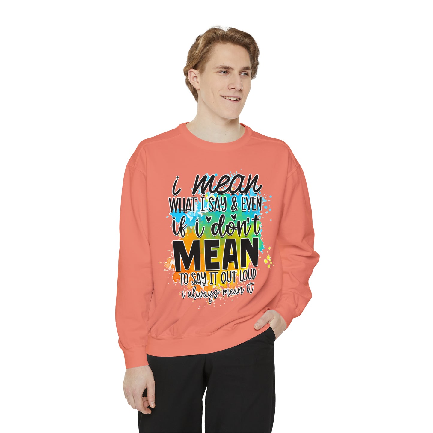 I Mean What Unisex Garment-Dyed Sweatshirt