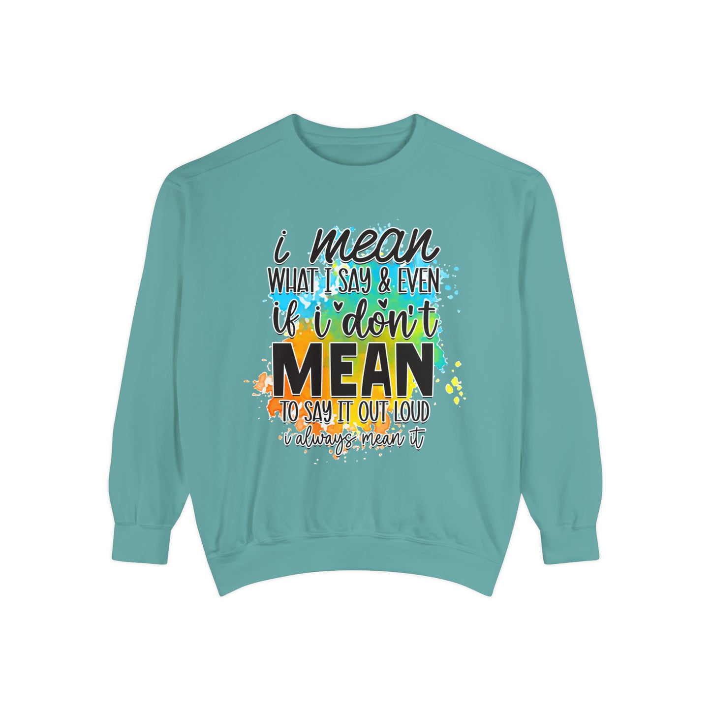 I Mean What Unisex Garment-Dyed Sweatshirt