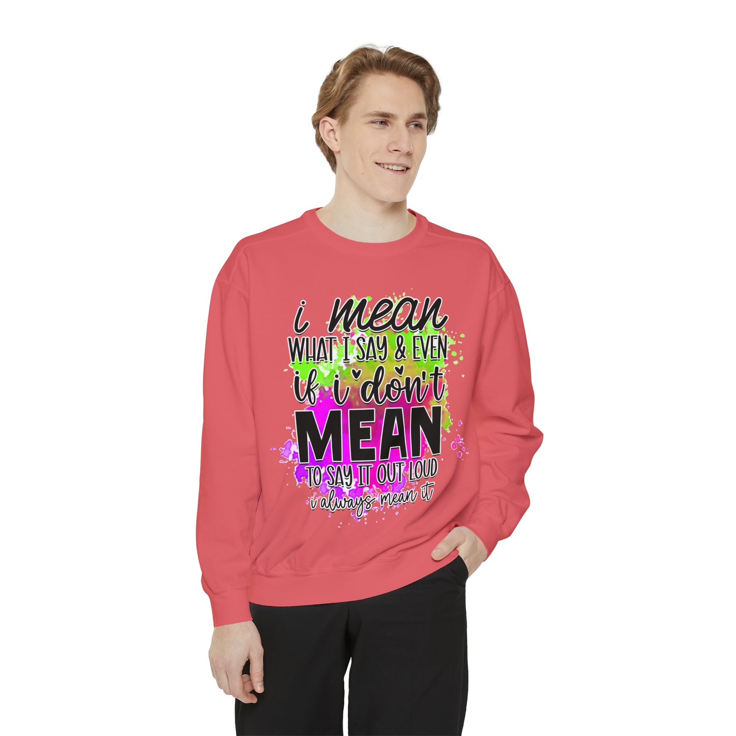 Mean What I Say Unisex Garment-Dyed Sweatshirt