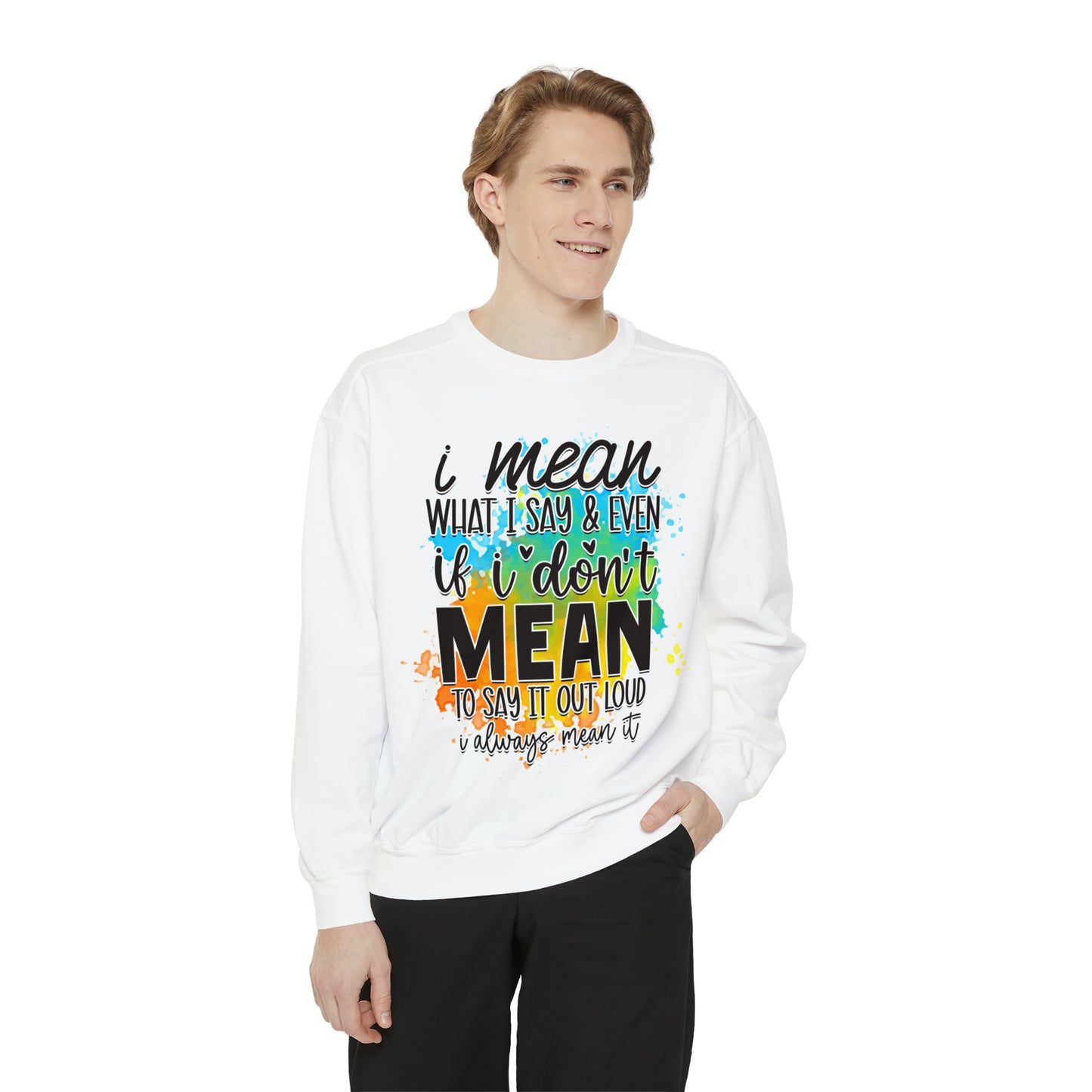 I Mean What Unisex Garment-Dyed Sweatshirt