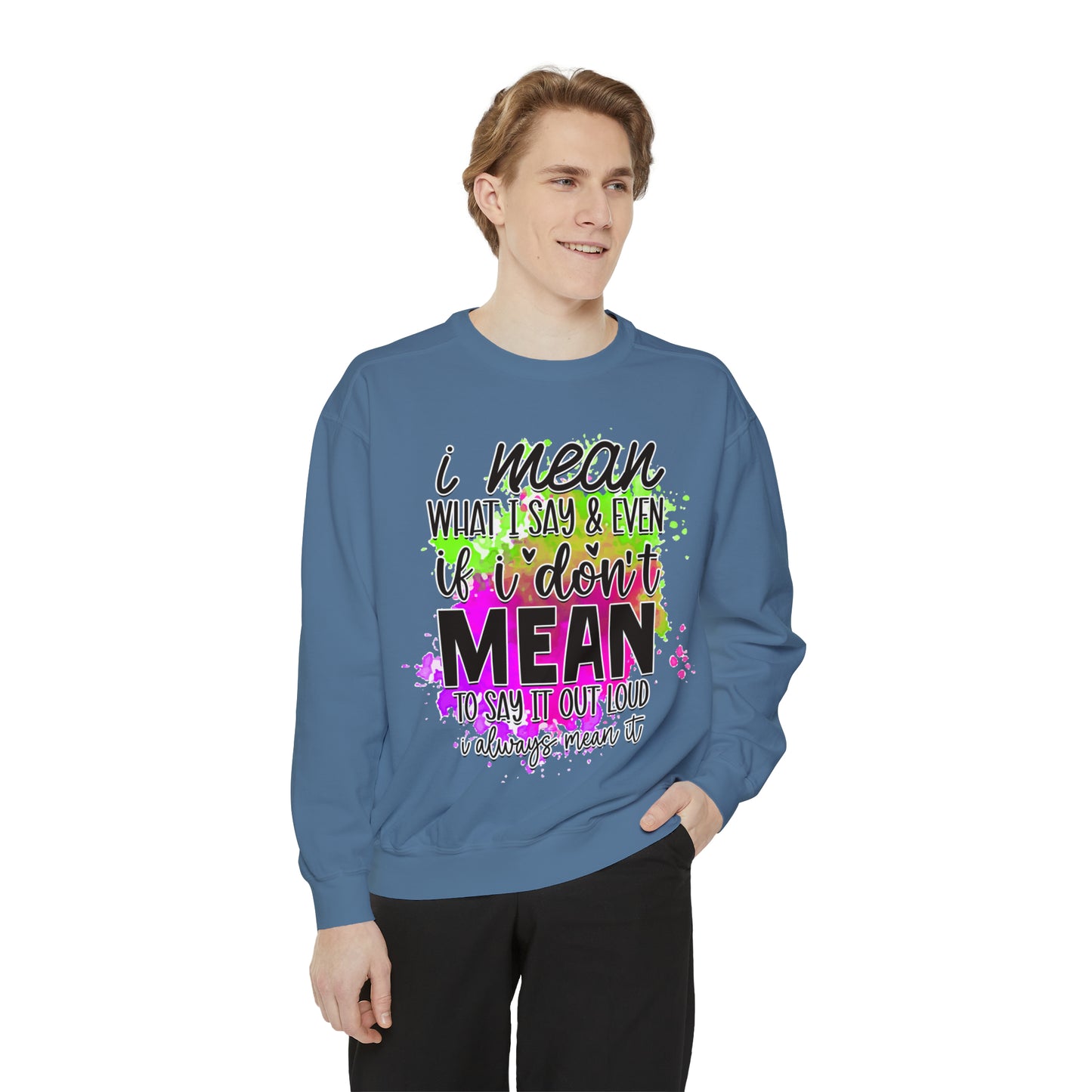 Mean What I Say Unisex Garment-Dyed Sweatshirt