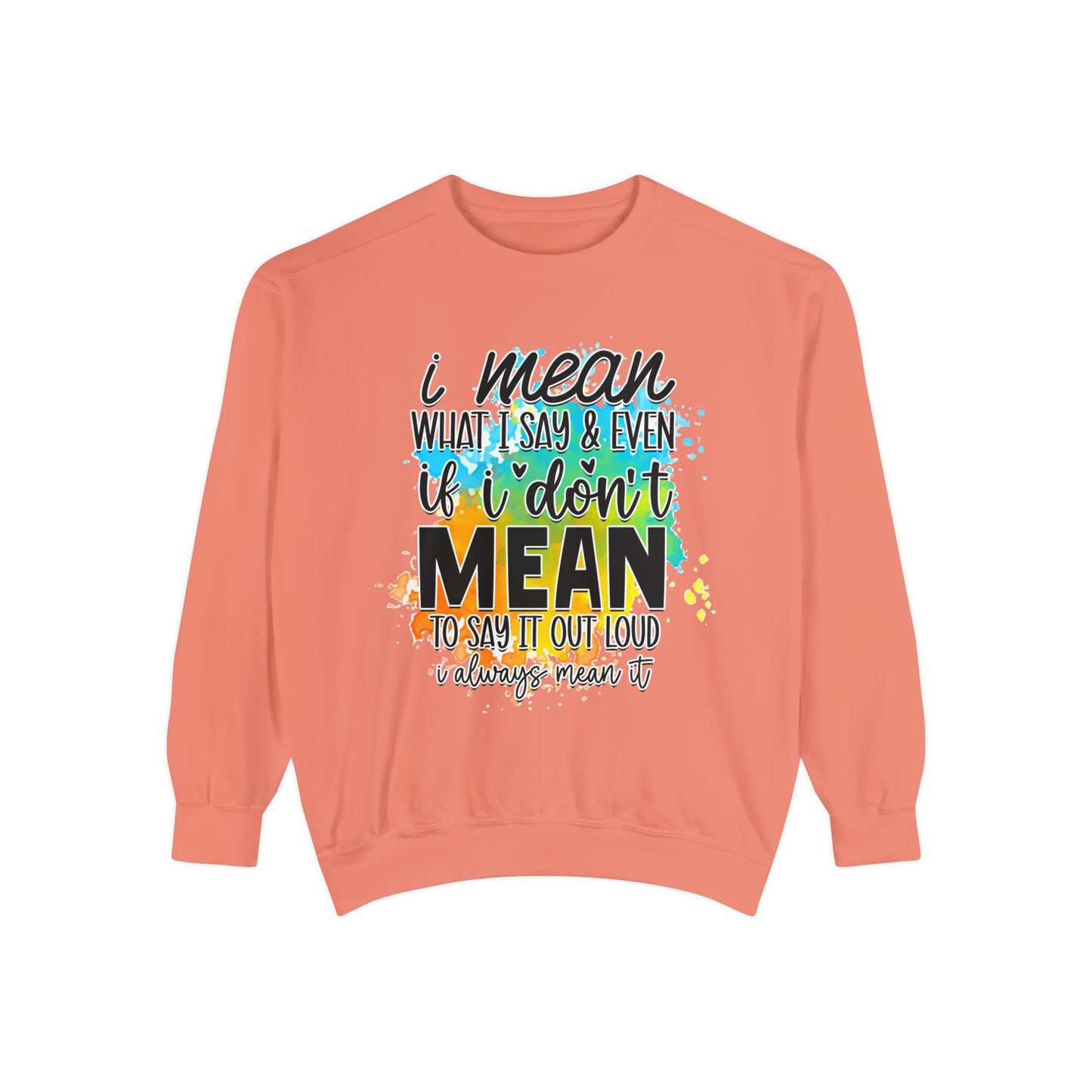 I Mean What Unisex Garment-Dyed Sweatshirt