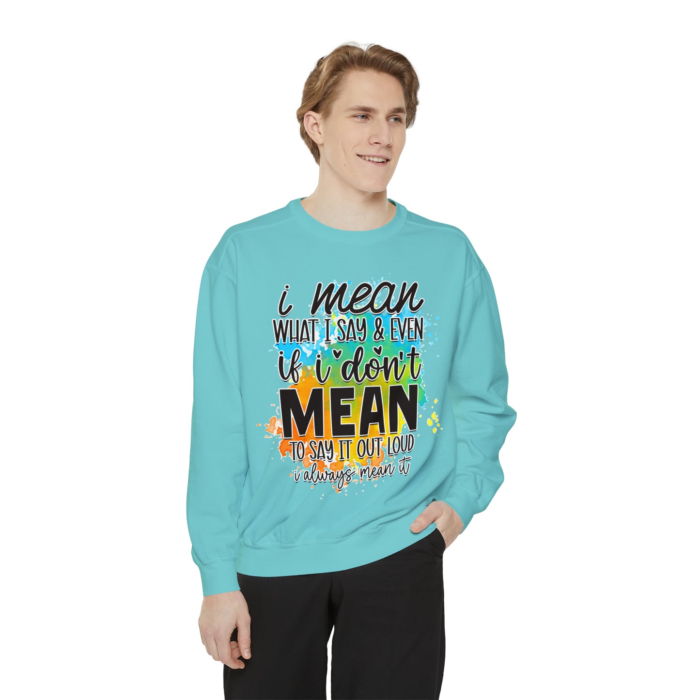 I Mean What Unisex Garment-Dyed Sweatshirt