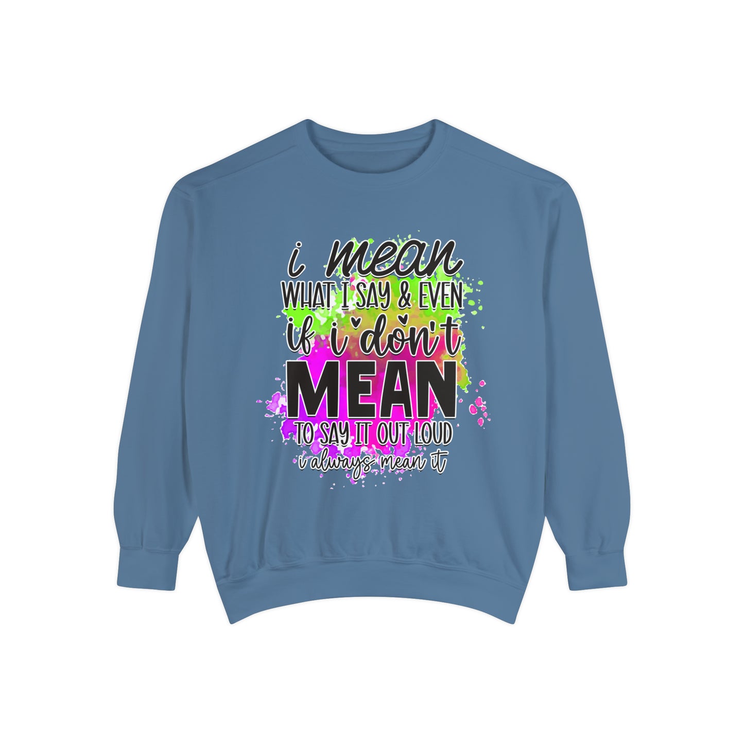 Mean What I Say Unisex Garment-Dyed Sweatshirt