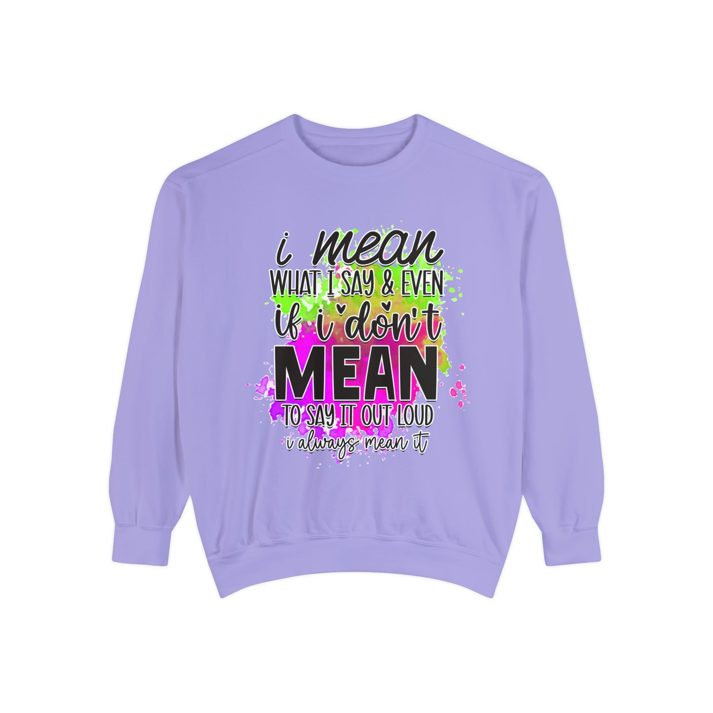 Mean What I Say Unisex Garment-Dyed Sweatshirt