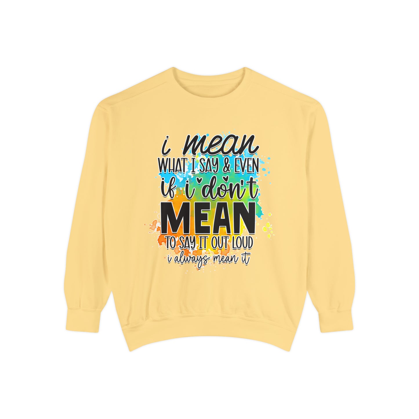 I Mean What Unisex Garment-Dyed Sweatshirt