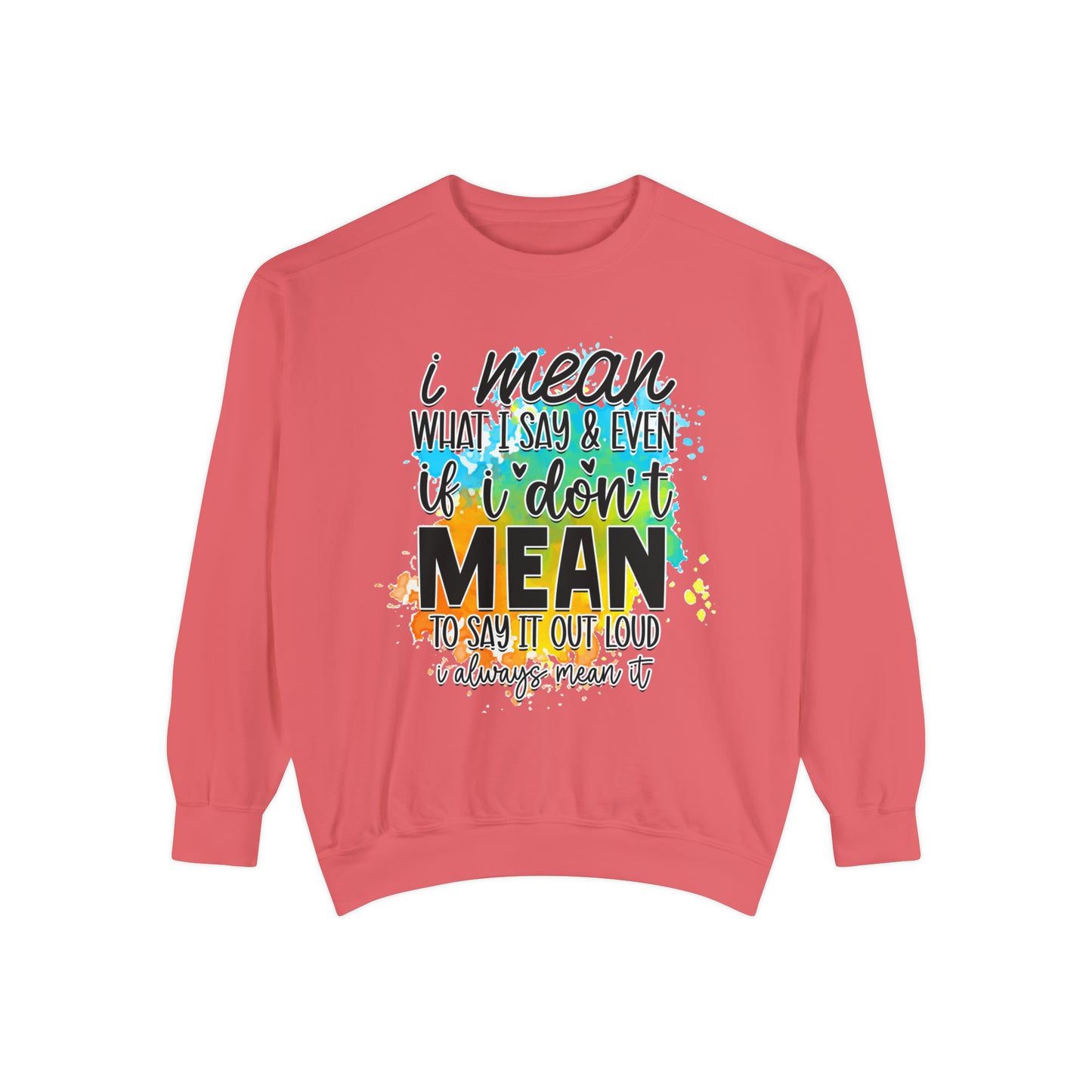 I Mean What Unisex Garment-Dyed Sweatshirt