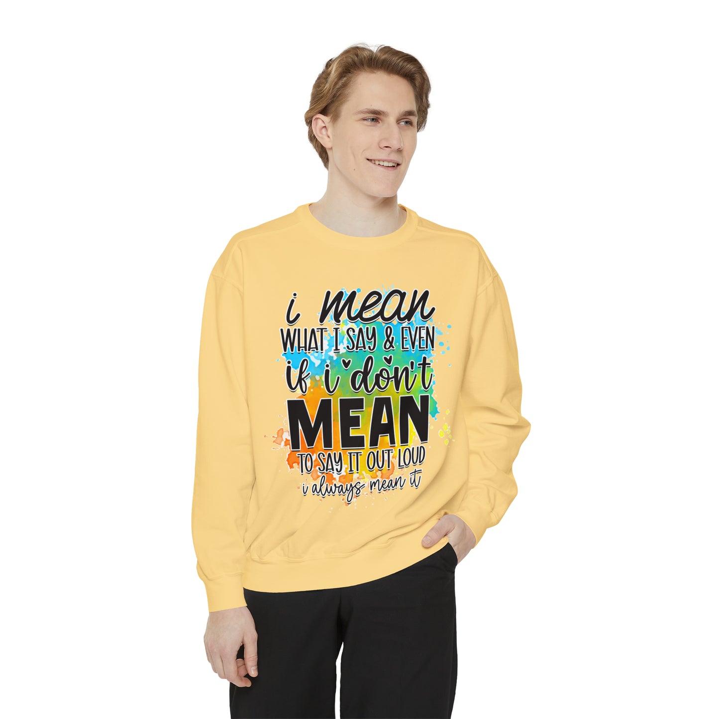 I Mean What Unisex Garment-Dyed Sweatshirt