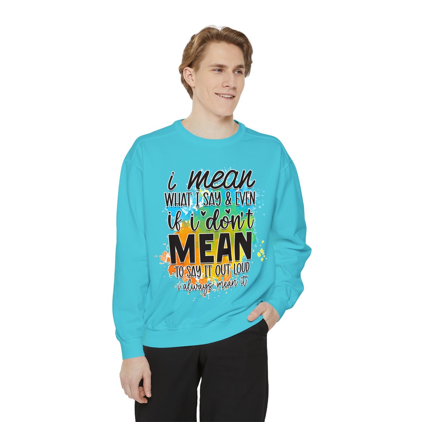 I Mean What Unisex Garment-Dyed Sweatshirt