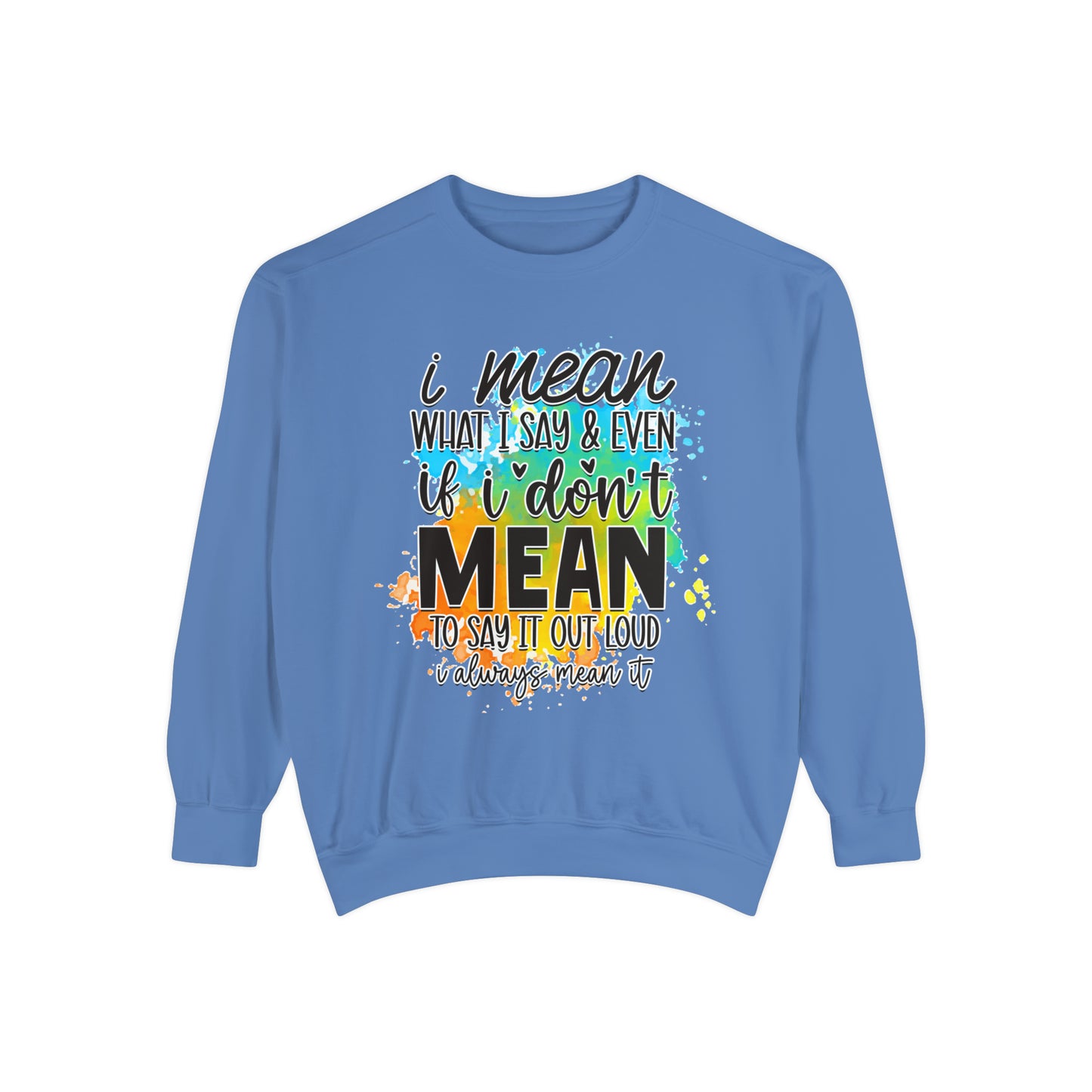 I Mean What Unisex Garment-Dyed Sweatshirt