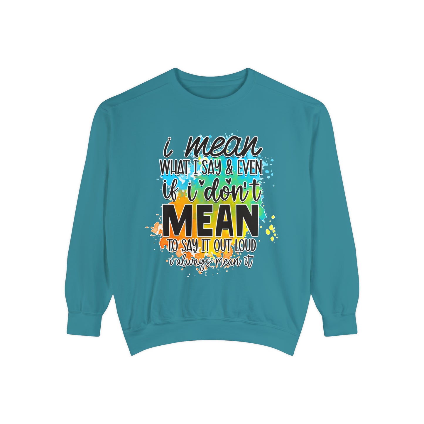 I Mean What Unisex Garment-Dyed Sweatshirt