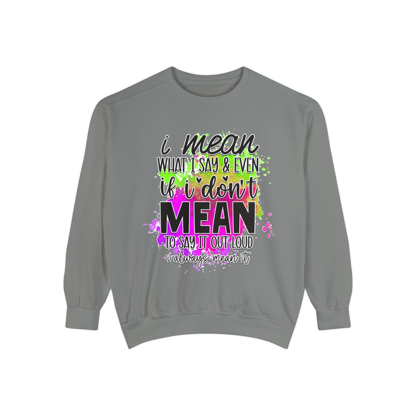 Mean What I Say Unisex Garment-Dyed Sweatshirt