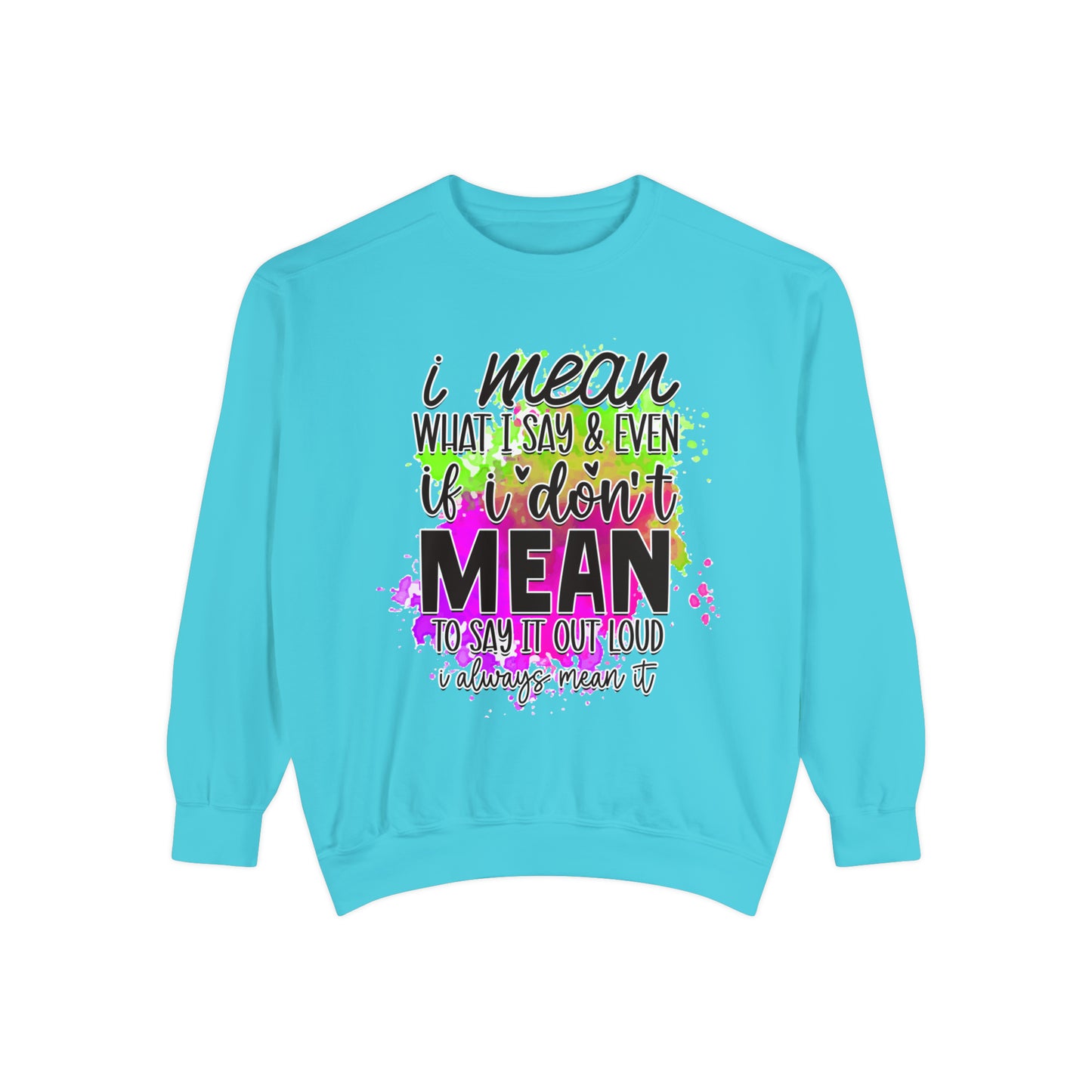 Mean What I Say Unisex Garment-Dyed Sweatshirt