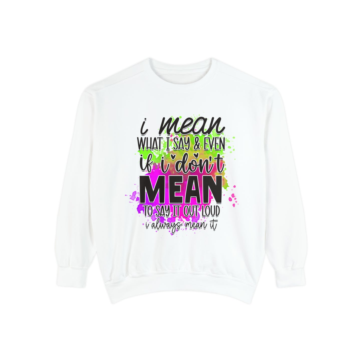 Mean What I Say Unisex Garment-Dyed Sweatshirt