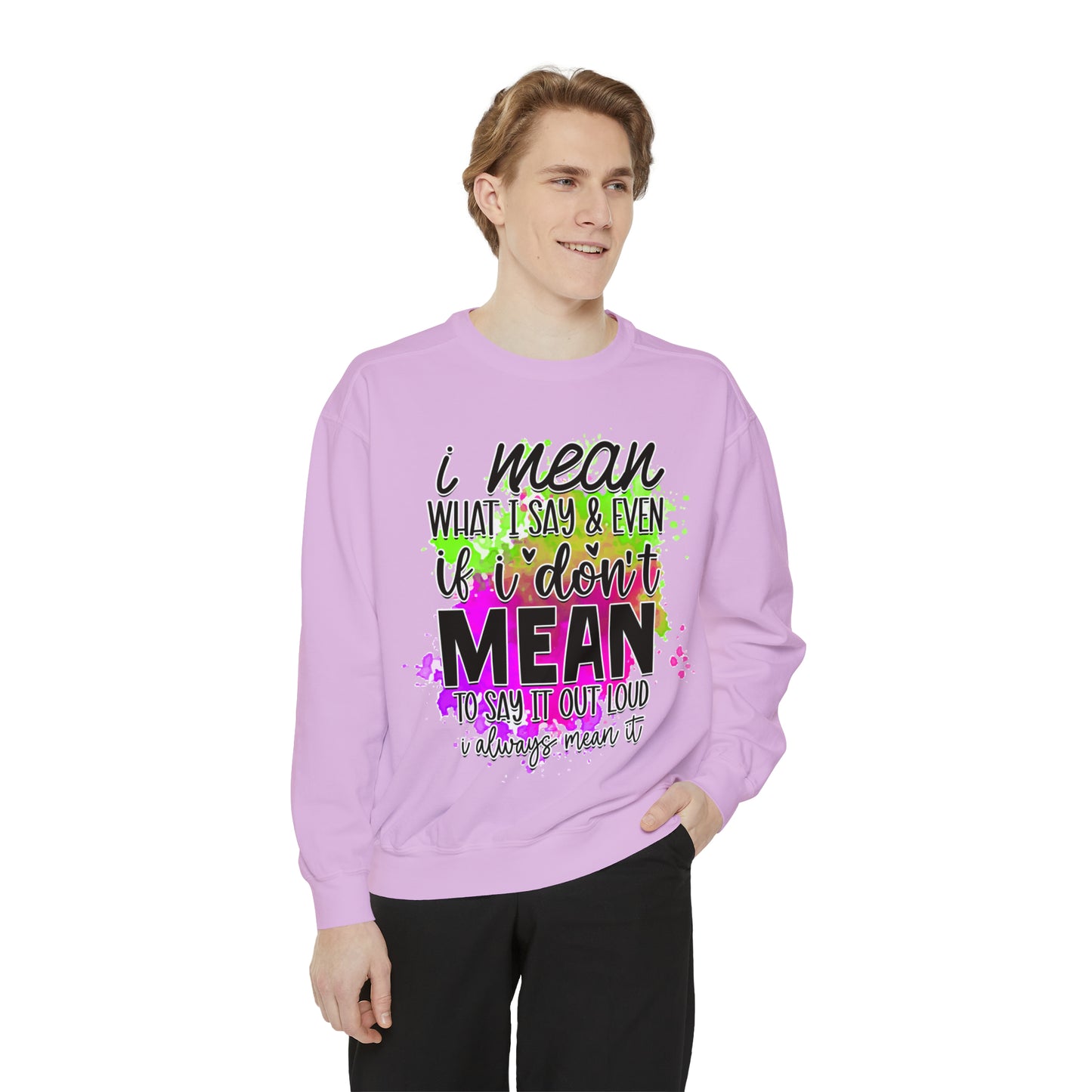 Mean What I Say Unisex Garment-Dyed Sweatshirt