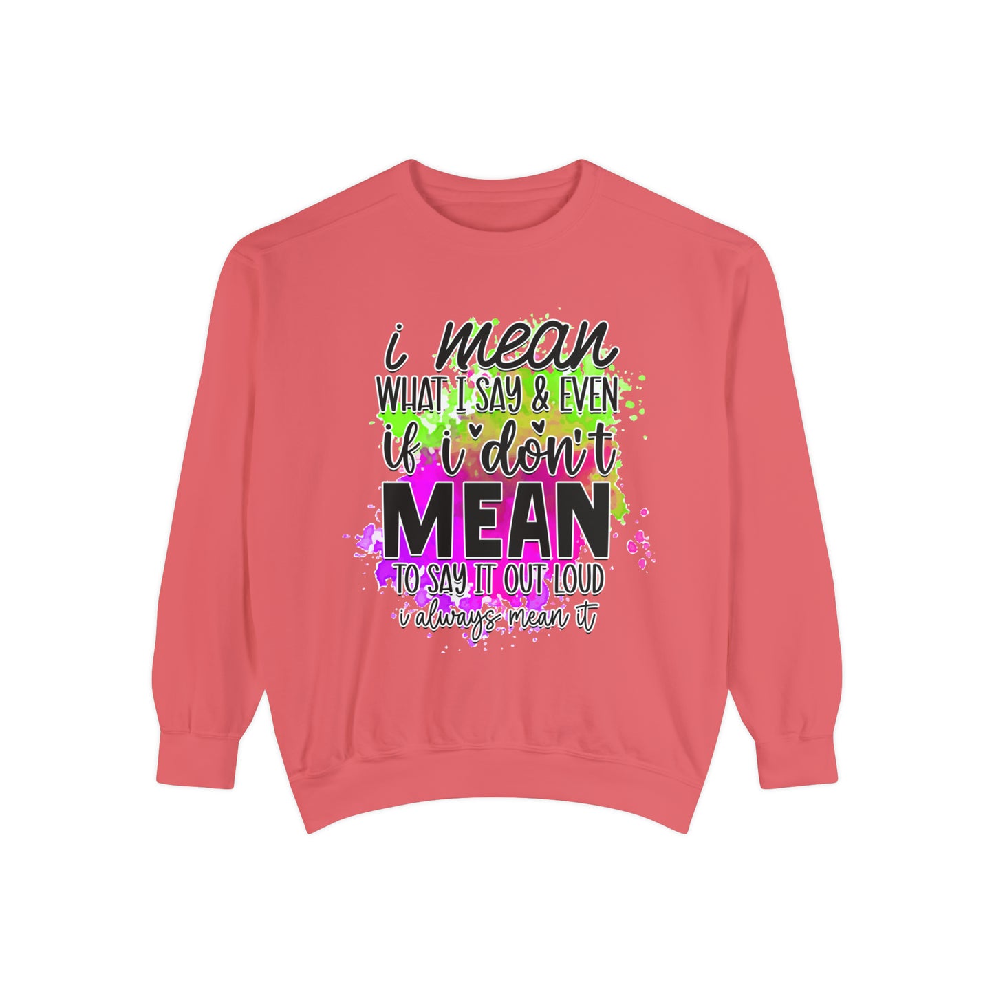 Mean What I Say Unisex Garment-Dyed Sweatshirt