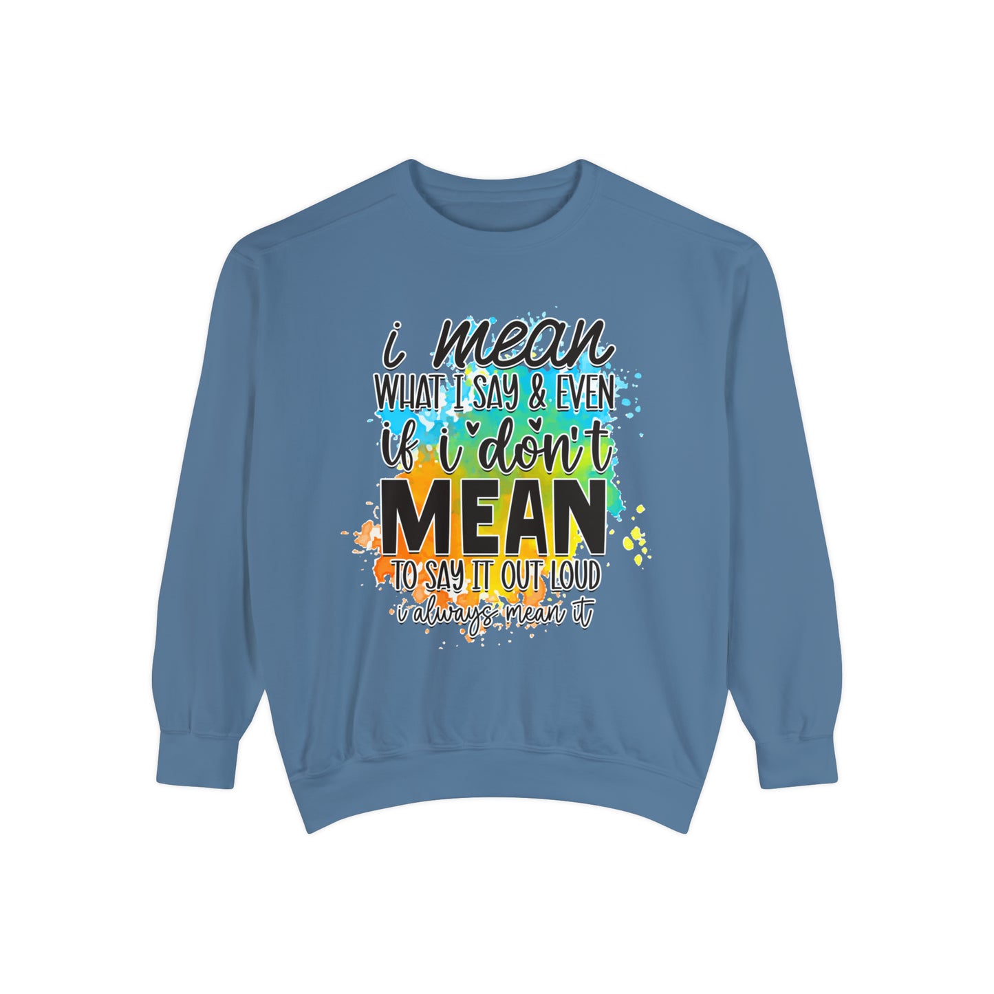 I Mean What Unisex Garment-Dyed Sweatshirt