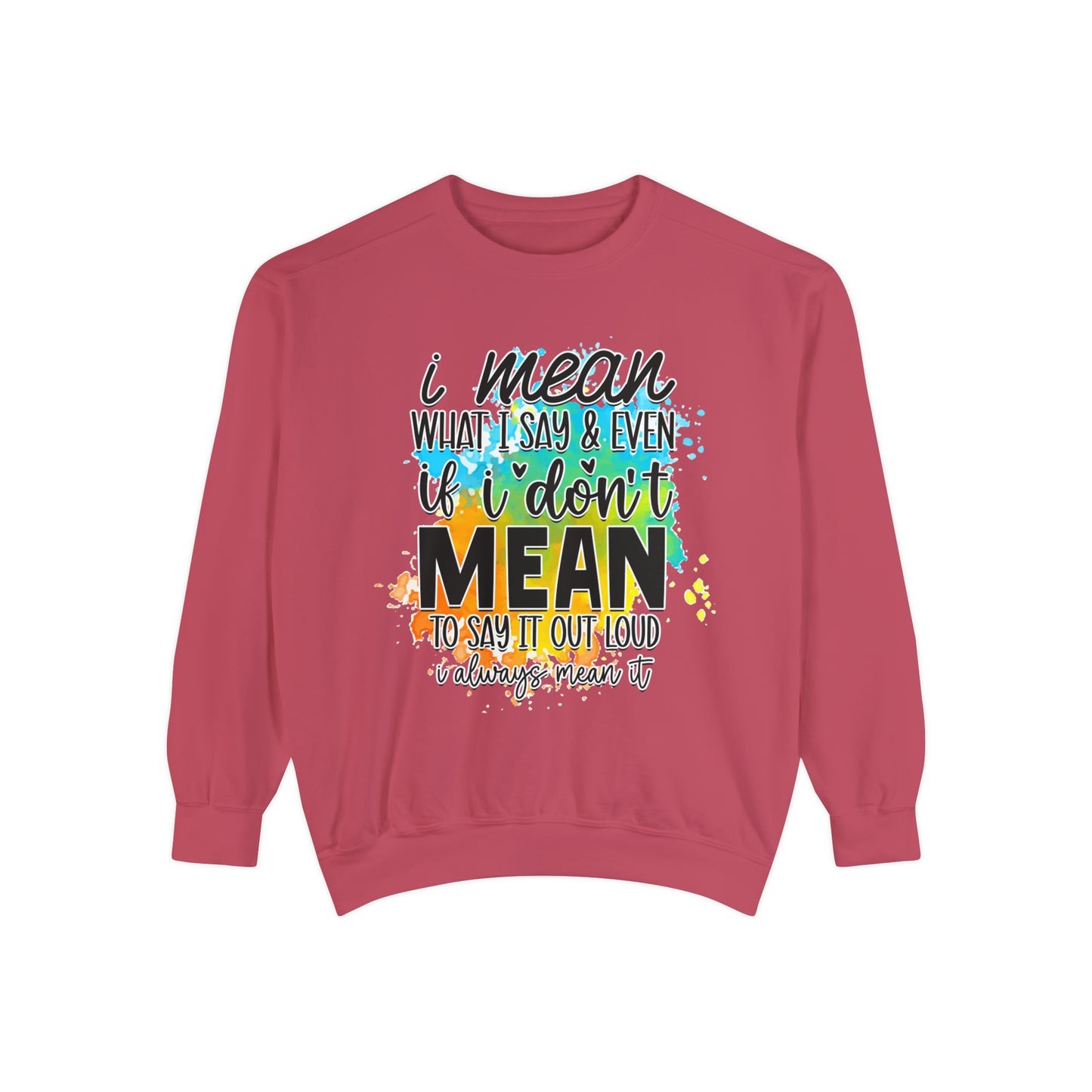 I Mean What Unisex Garment-Dyed Sweatshirt