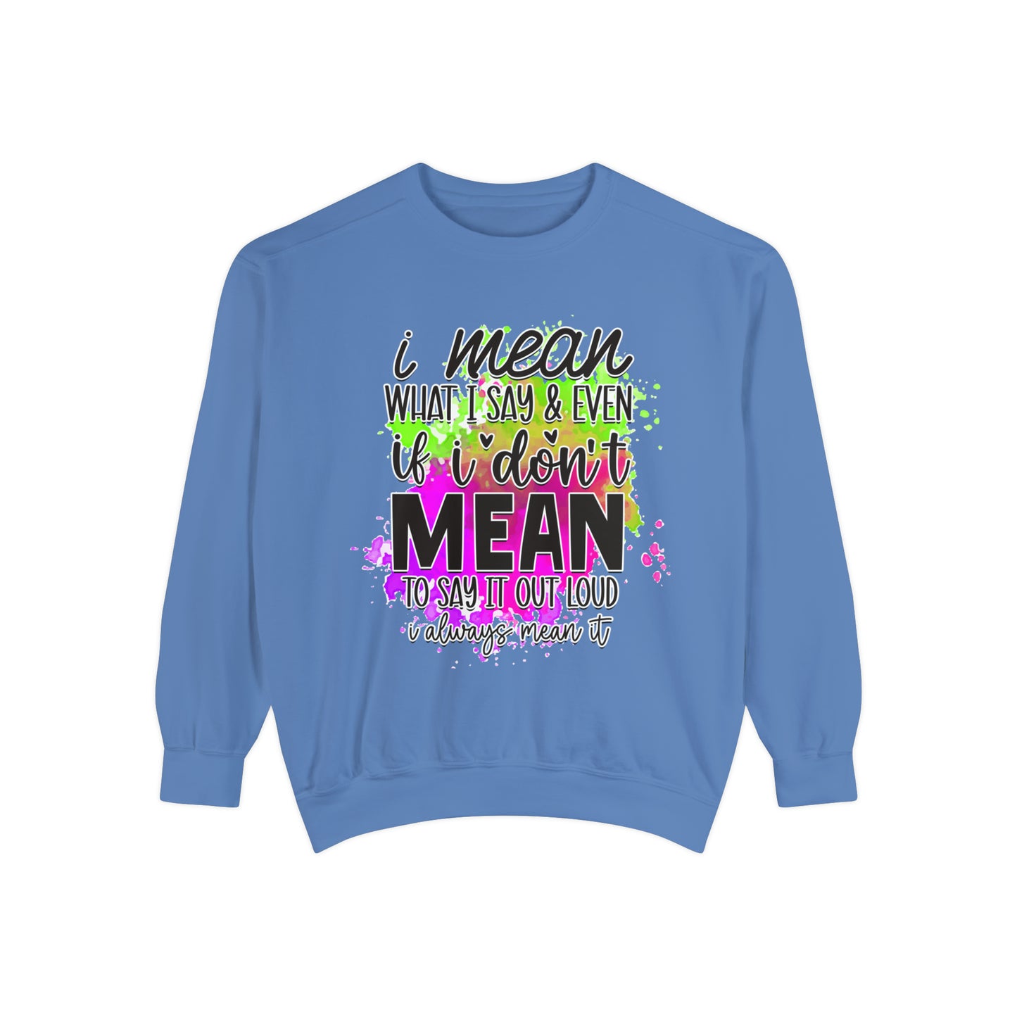 Mean What I Say Unisex Garment-Dyed Sweatshirt