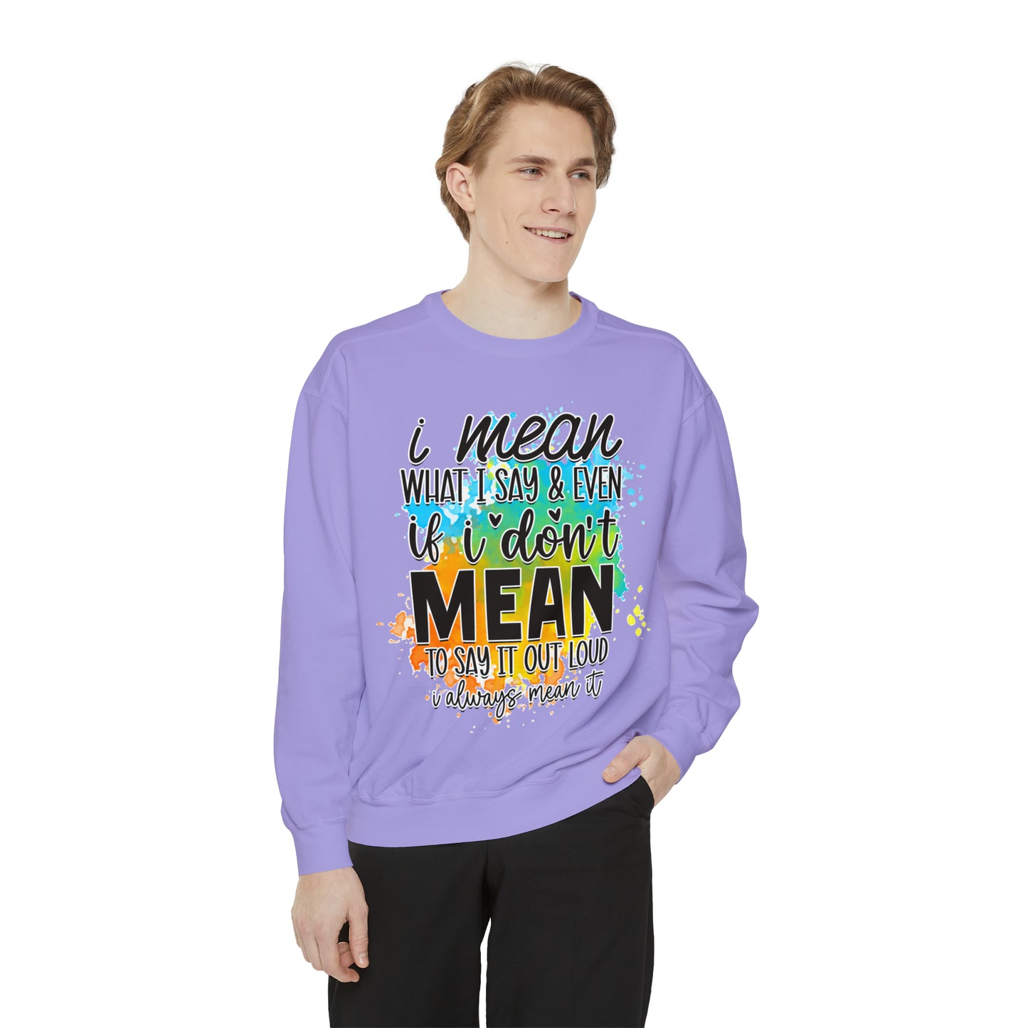 I Mean What Unisex Garment-Dyed Sweatshirt