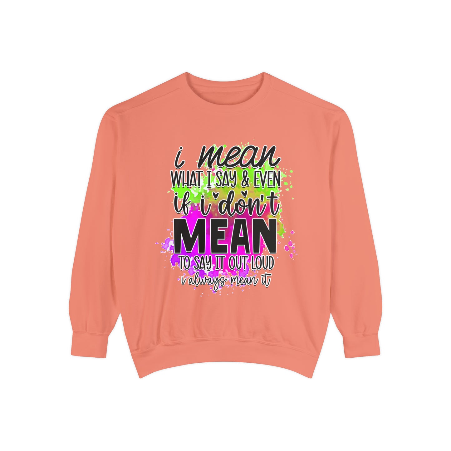 Mean What I Say Unisex Garment-Dyed Sweatshirt